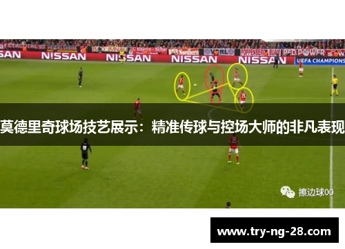 莫德里奇球场技艺展示：精准传球与控场大师的非凡表现