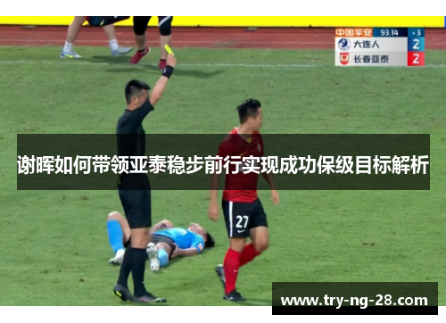 谢晖如何带领亚泰稳步前行实现成功保级目标解析
