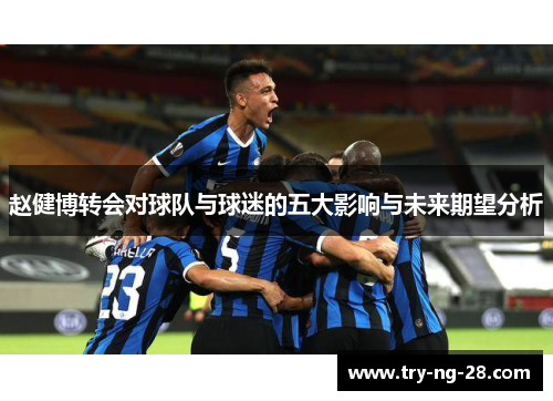 赵健博转会对球队与球迷的五大影响与未来期望分析