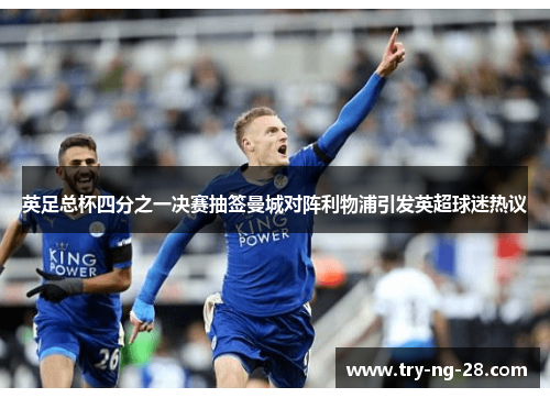 英足总杯四分之一决赛抽签曼城对阵利物浦引发英超球迷热议