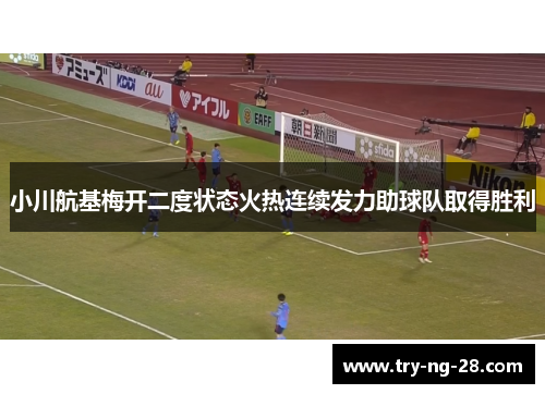 小川航基梅开二度状态火热连续发力助球队取得胜利